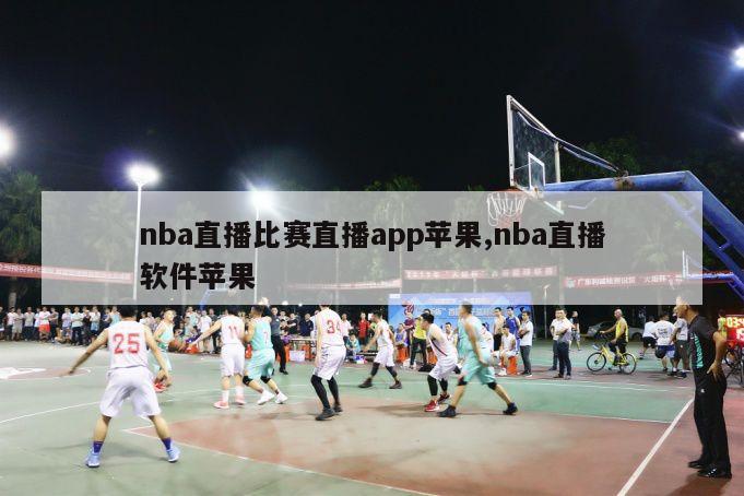 nba直播比赛直播app苹果,nba直播软件苹果