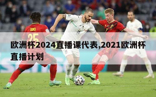 欧洲杯2024直播课代表,2021欧洲杯直播计划