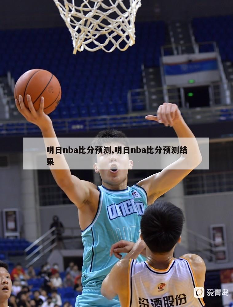 明日nba比分预测,明日nba比分预测结果