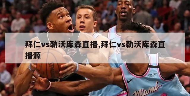 拜仁vs勒沃库森直播,拜仁vs勒沃库森直播源