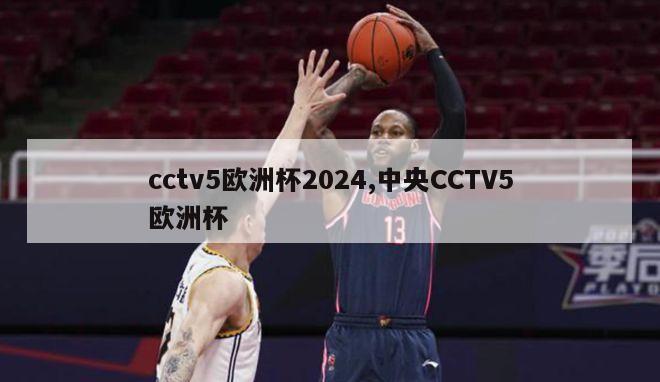 cctv5欧洲杯2024,中央CCTV5欧洲杯