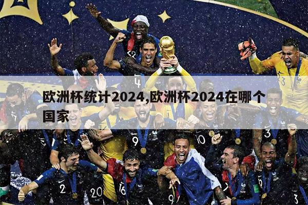 欧洲杯统计2024,欧洲杯2024在哪个国家