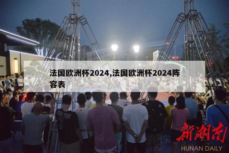 法国欧洲杯2024,法国欧洲杯2024阵容表