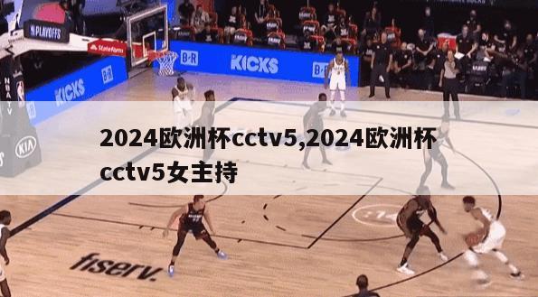 2024欧洲杯cctv5,2024欧洲杯cctv5女主持